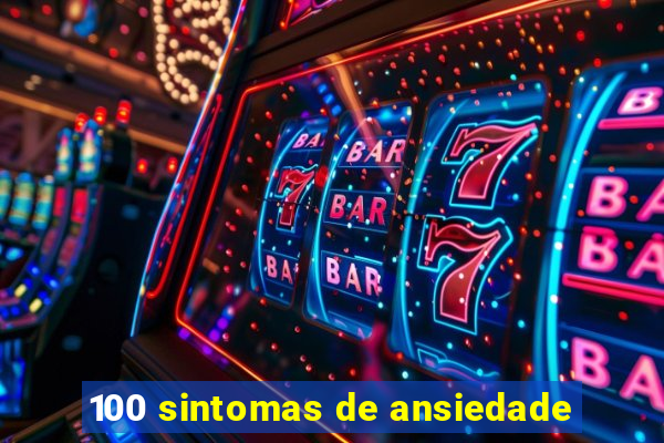 100 sintomas de ansiedade
